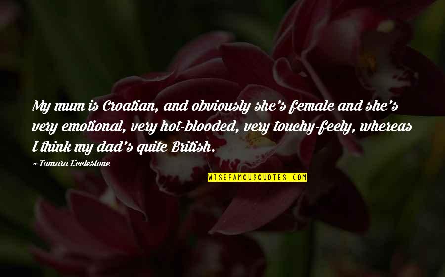 Blooded Quotes By Tamara Ecclestone: My mum is Croatian, and obviously she's female Blooded Quotes By Tamara Ecclestone: My mum is Croatian, and obviously she's female