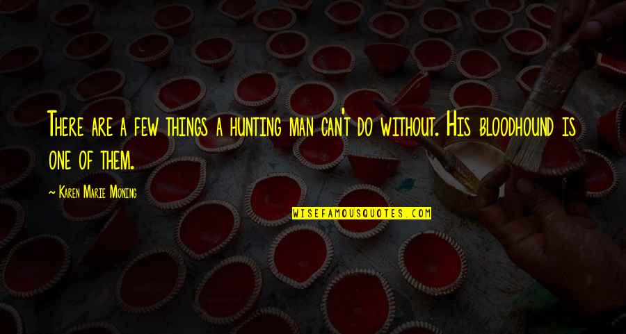 Bloodhound Quotes By Karen Marie Moning: There are a few things a hunting man