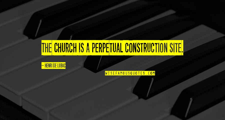 Blooding Noses Quotes By Henri De Lubac: The Church is a perpetual construction site.