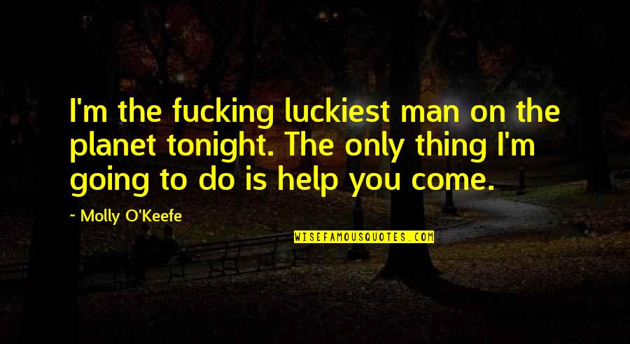 Bloodkin One Long Hustle Quotes By Molly O'Keefe: I'm the fucking luckiest man on the planet