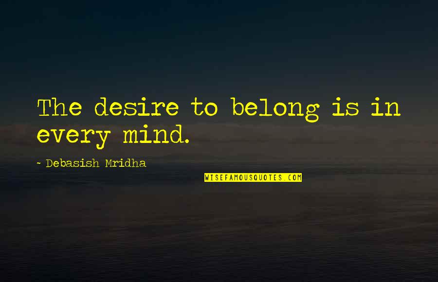 Bloodlands Series Quotes By Debasish Mridha: The desire to belong is in every mind.