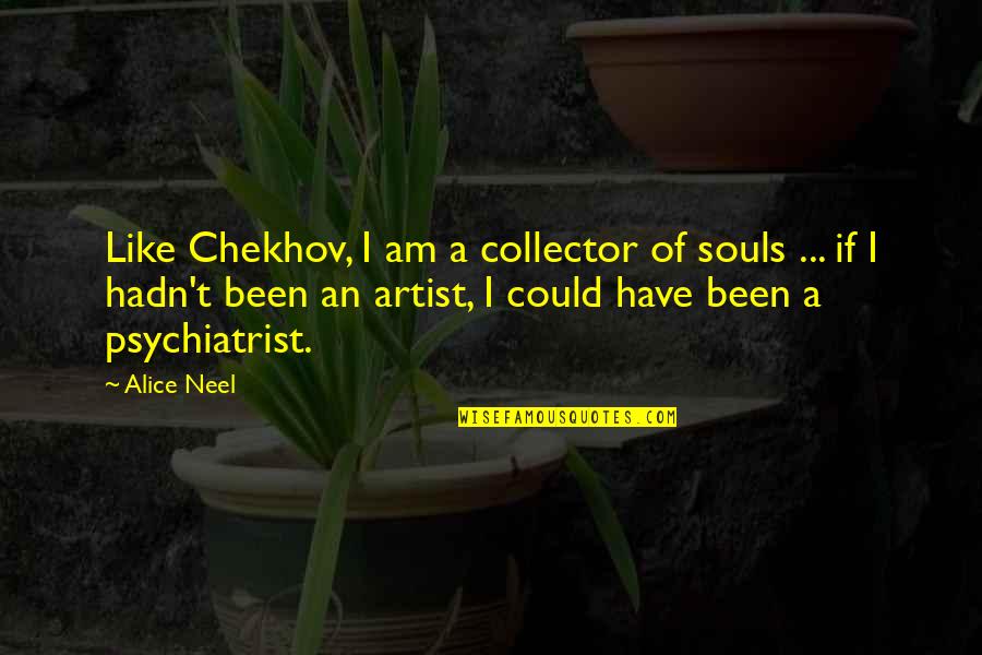 Bloodless Glucometer Quotes By Alice Neel: Like Chekhov, I am a collector of souls