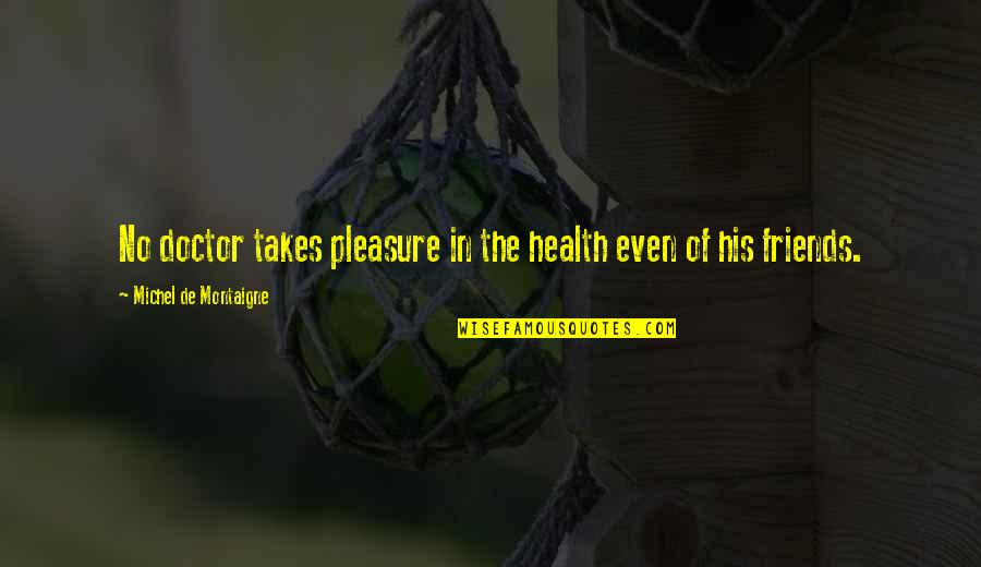 Bloodless Glucometer Quotes By Michel De Montaigne: No doctor takes pleasure in the health even