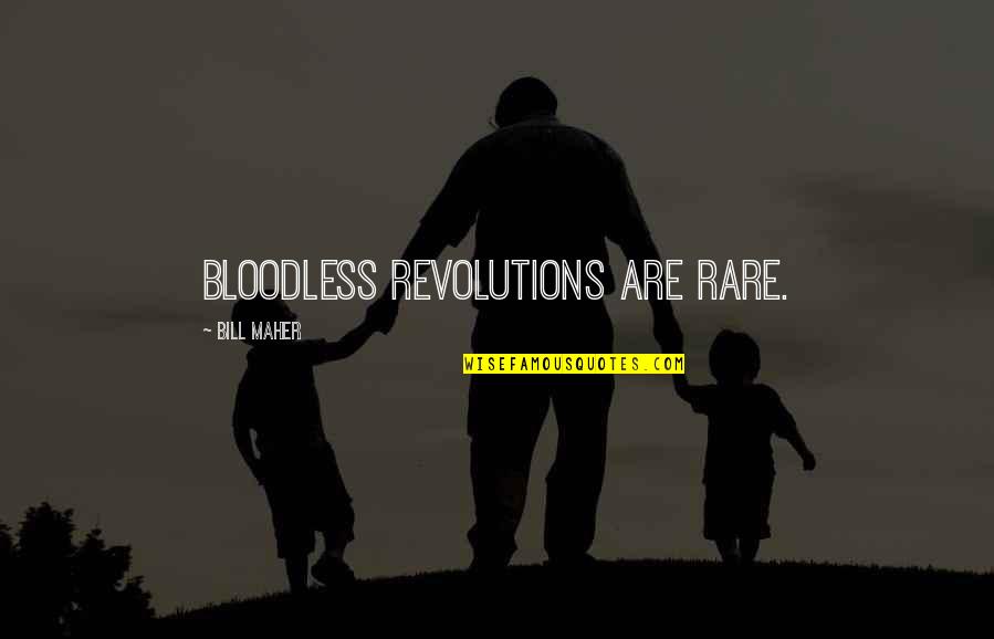 Bloodless Quotes By Bill Maher: Bloodless revolutions are rare.