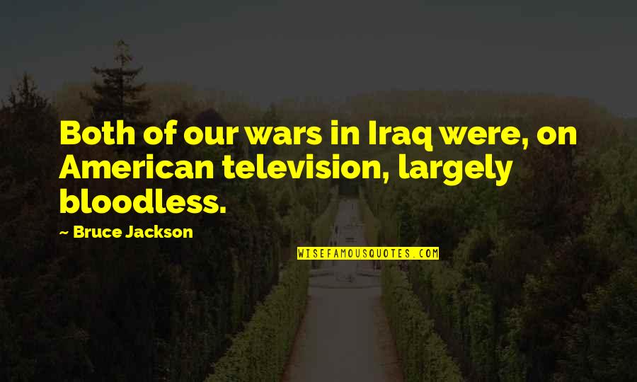 Bloodless Quotes By Bruce Jackson: Both of our wars in Iraq were, on
