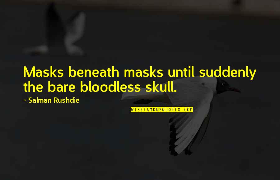 Bloodless Quotes By Salman Rushdie: Masks beneath masks until suddenly the bare bloodless