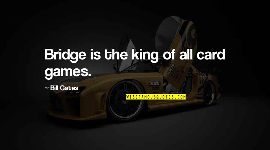 Bloodlessness Quotes By Bill Gates: Bridge is the king of all card games.