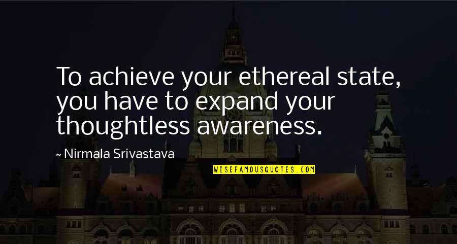 Bloodlet Quotes By Nirmala Srivastava: To achieve your ethereal state, you have to