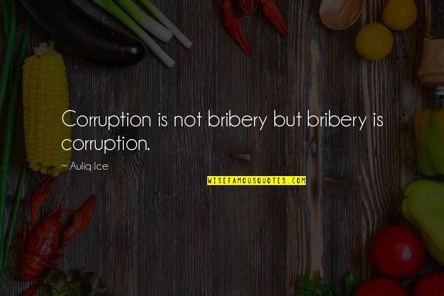 Bloodletting And Miraculous Cures Quotes By Auliq Ice: Corruption is not bribery but bribery is corruption.