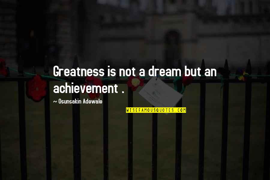 Bloodletting And Miraculous Cures Quotes By Osunsakin Adewale: Greatness is not a dream but an achievement