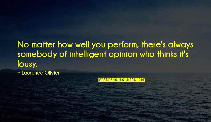 Bloodline Sidney Sheldon Quotes By Laurence Olivier: No matter how well you perform, there's always