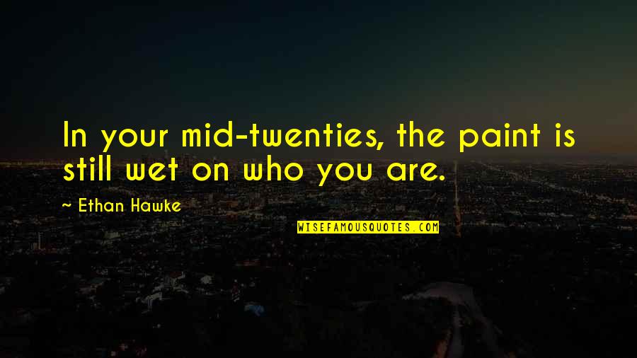 Bloodlit Quotes By Ethan Hawke: In your mid-twenties, the paint is still wet