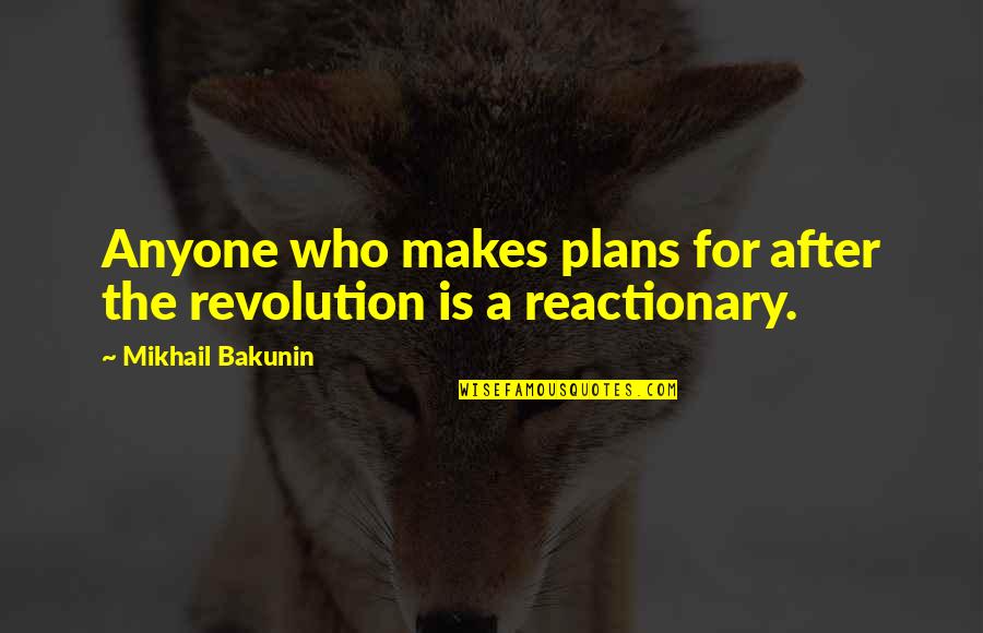 Bloodlit Quotes By Mikhail Bakunin: Anyone who makes plans for after the revolution