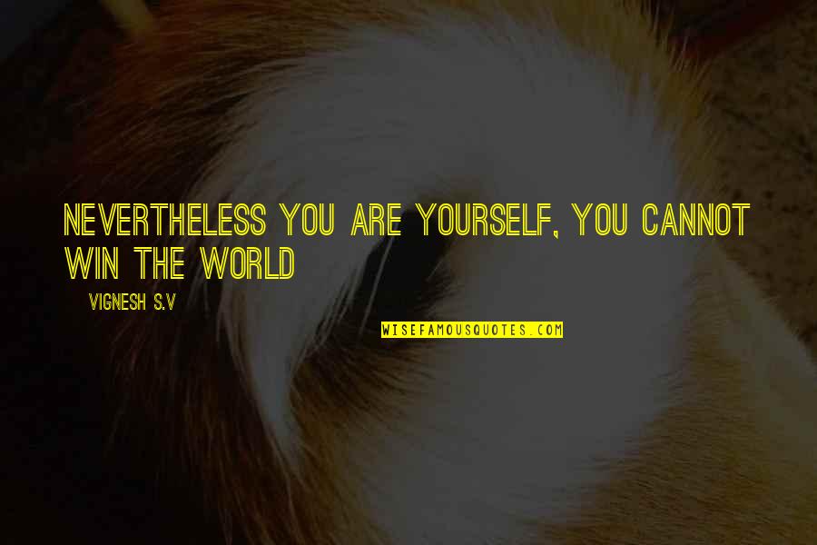 Bloodlit Quotes By Vignesh S.V: Nevertheless You are Yourself, you cannot win the