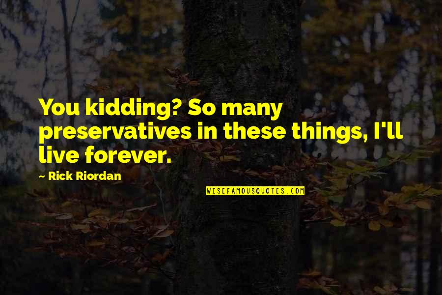 Bloodofolympus Quotes By Rick Riordan: You kidding? So many preservatives in these things,