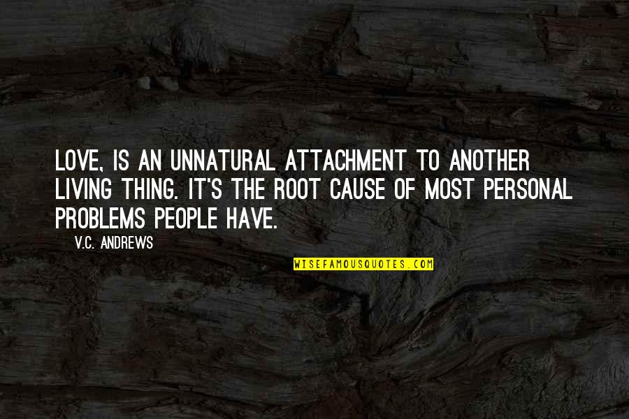 Bloodroot Quotes By V.C. Andrews: Love, is an unnatural attachment to another living