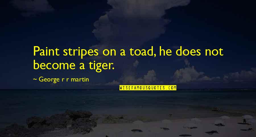 Bloodrose Andrea Quotes By George R R Martin: Paint stripes on a toad, he does not