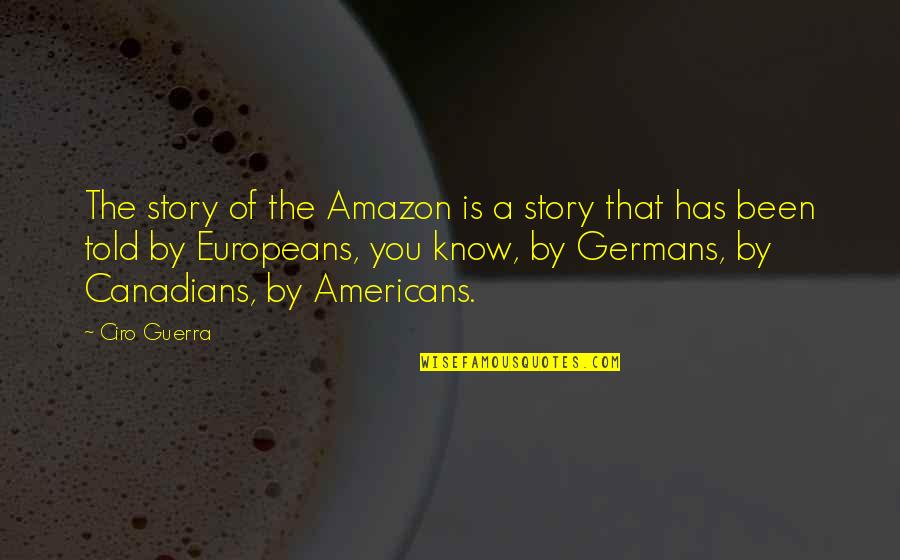 Bloods And Crips Quotes By Ciro Guerra: The story of the Amazon is a story