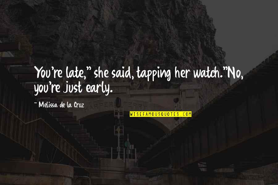 Bloods Quotes By Melissa De La Cruz: You're late," she said, tapping her watch."No, you're