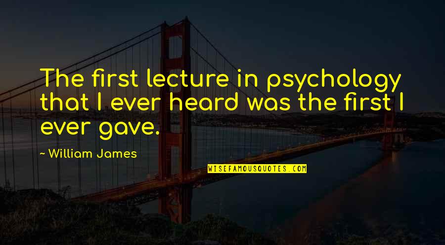 Bloodshot Quotes By William James: The first lecture in psychology that I ever