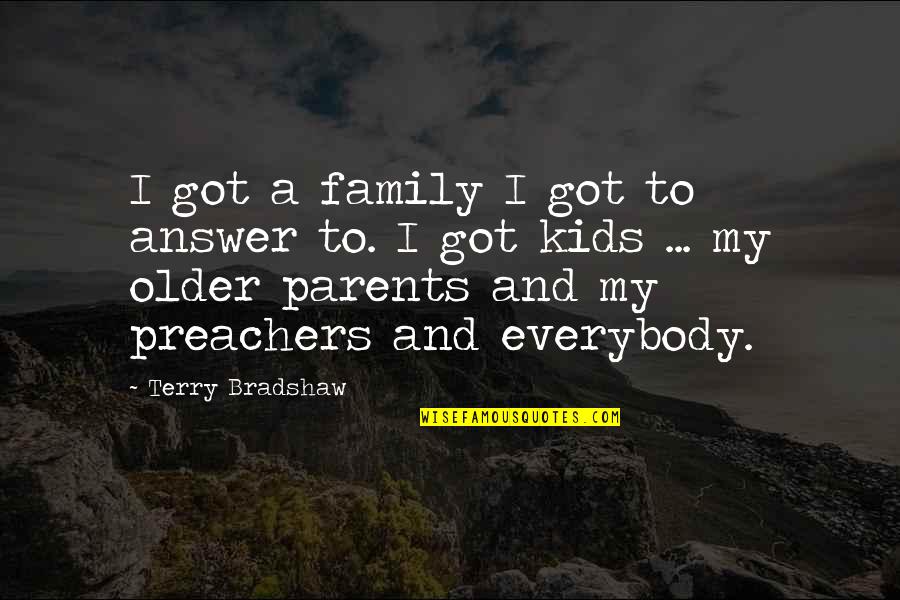 Bloodshuckers Quotes By Terry Bradshaw: I got a family I got to answer