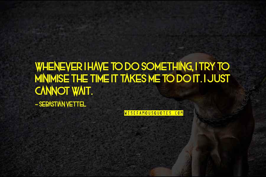 Bloodspiller Quotes By Sebastian Vettel: Whenever I have to do something, I try