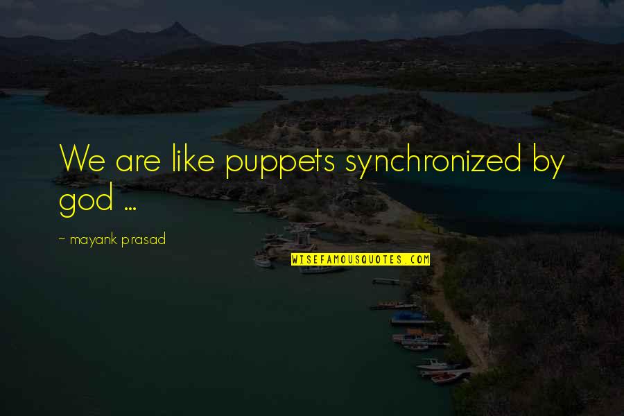 Bloodspilling Quotes By Mayank Prasad: We are like puppets synchronized by god ...