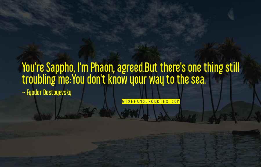 Bloodsport 2 Quotes By Fyodor Dostoyevsky: You're Sappho, I'm Phaon, agreed.But there's one thing