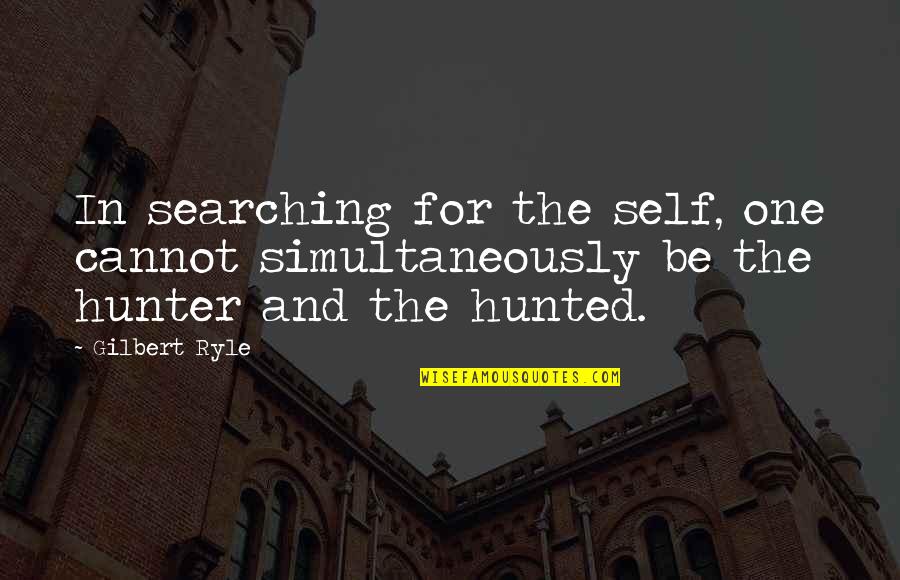 Bloodstain Quotes By Gilbert Ryle: In searching for the self, one cannot simultaneously