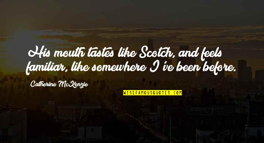 Bloodstained Curse Quotes By Catherine McKenzie: His mouth tastes like Scotch, and feels familiar, Bloodstained Curse Quotes By Catherine McKenzie: His mouth tastes like Scotch, and feels familiar,