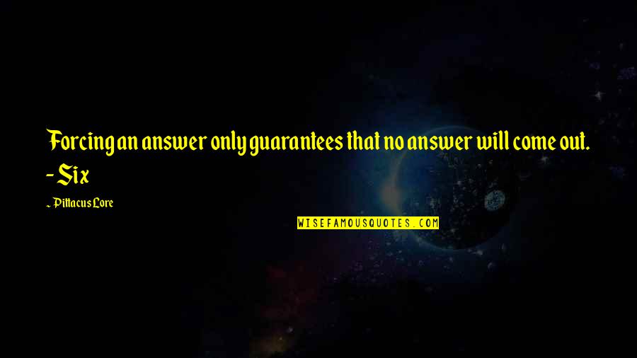 Bloodstained Curse Quotes By Pittacus Lore: Forcing an answer only guarantees that no answer