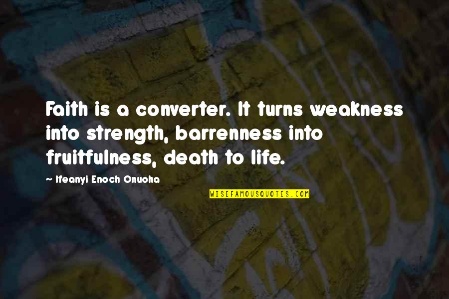 Bloodstock Festival Quotes By Ifeanyi Enoch Onuoha: Faith is a converter. It turns weakness into
