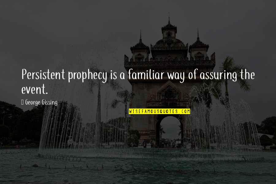 Bloodstreams Quotes By George Gissing: Persistent prophecy is a familiar way of assuring Bloodstreams Quotes By George Gissing: Persistent prophecy is a familiar way of assuring