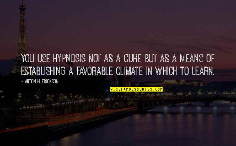 Bloodstreams Quotes By Milton H. Erickson: You use hypnosis not as a cure but