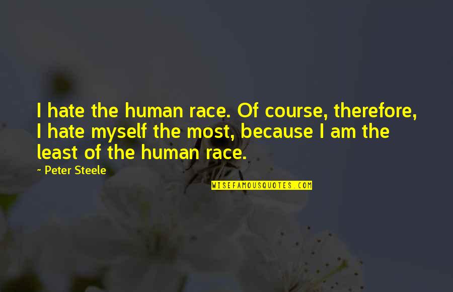 Bloodstreams Quotes By Peter Steele: I hate the human race. Of course, therefore, Bloodstreams Quotes By Peter Steele: I hate the human race. Of course, therefore,