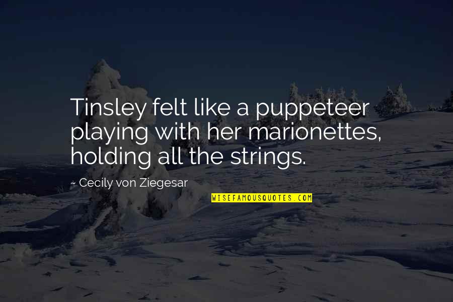 Bloodtide Melvin Burgess Quotes By Cecily Von Ziegesar: Tinsley felt like a puppeteer playing with her