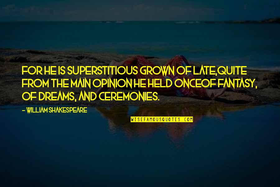 Bloody Attitude Quotes By William Shakespeare: For he is superstitious grown of late,Quite from