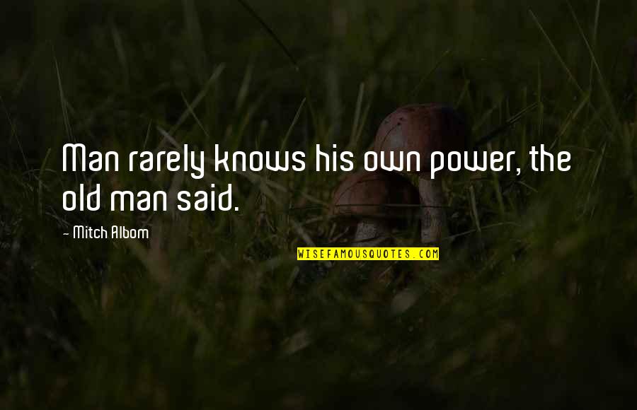 Bloody Dagger Quotes By Mitch Albom: Man rarely knows his own power, the old