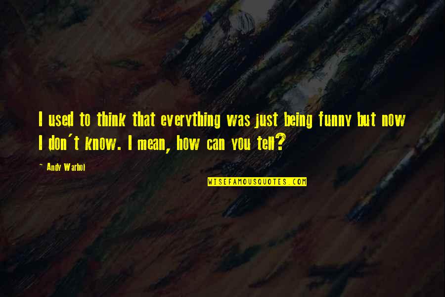 Bloody Face Quotes By Andy Warhol: I used to think that everything was just