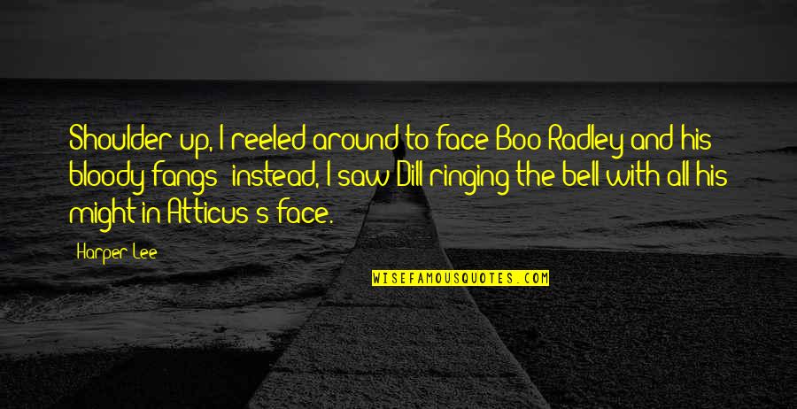 Bloody Face Quotes By Harper Lee: Shoulder up, I reeled around to face Boo