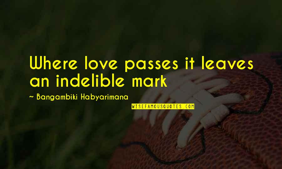Bloody Hands Quotes By Bangambiki Habyarimana: Where love passes it leaves an indelible mark