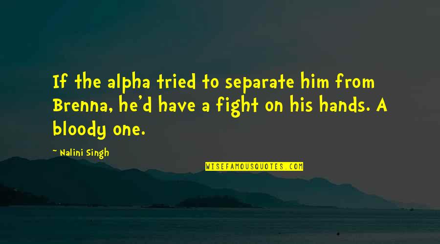 Bloody Hands Quotes By Nalini Singh: If the alpha tried to separate him from