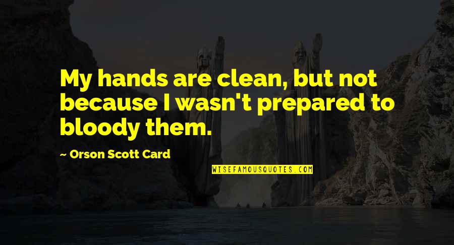 Bloody Hands Quotes By Orson Scott Card: My hands are clean, but not because I