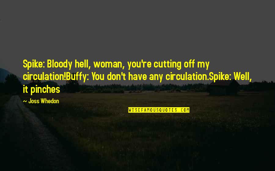 Bloody Hell Quotes By Joss Whedon: Spike: Bloody hell, woman, you're cutting off my
