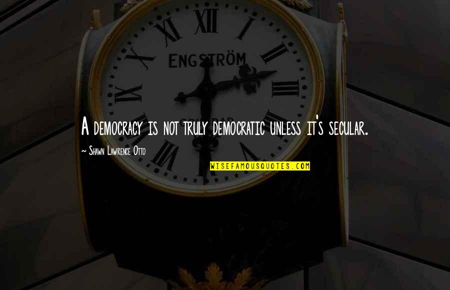 Bloody Kiss Quotes By Shawn Lawrence Otto: A democracy is not truly democratic unless it's
