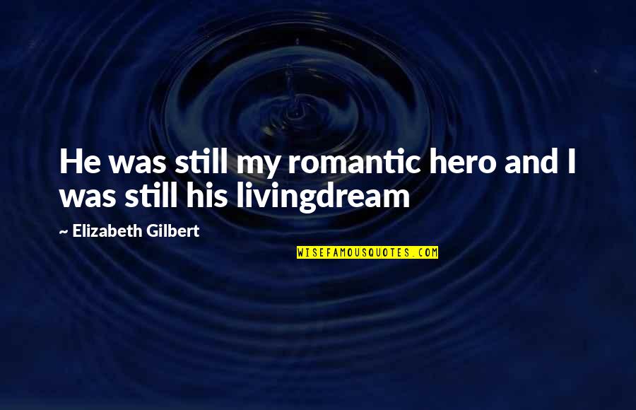 Bloody Liar Quotes By Elizabeth Gilbert: He was still my romantic hero and I