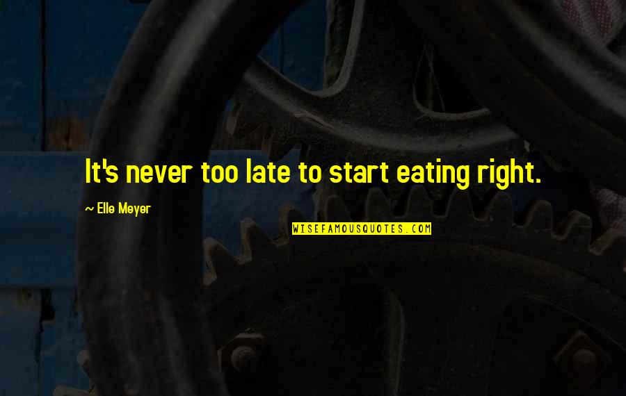 Bloody Liar Quotes By Elle Meyer: It's never too late to start eating right.