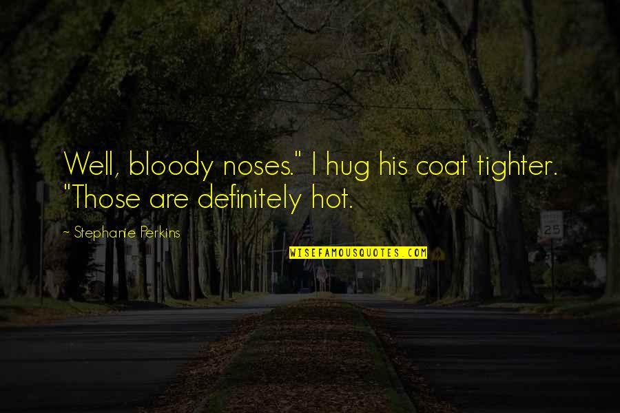 Bloody Noses Quotes By Stephanie Perkins: Well, bloody noses." I hug his coat tighter.