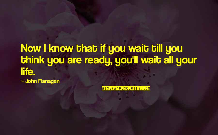 Blook Quotes By John Flanagan: Now I know that if you wait till