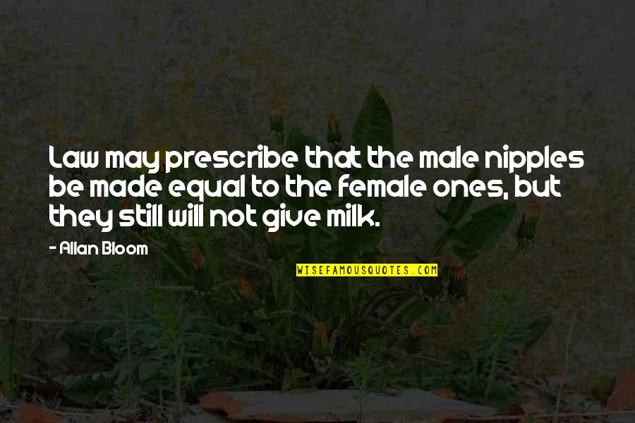 Bloom Allan Quotes By Allan Bloom: Law may prescribe that the male nipples be Bloom Allan Quotes By Allan Bloom: Law may prescribe that the male nipples be